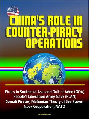 cover image of China's Role in Counter-Piracy Operations--Piracy in Southeast Asia and Gulf of Aden (GOA), People's Liberation Army Navy (PLAN), Somali Pirates, Mahanian Theory of Sea Power, Navy Cooperation, NATO